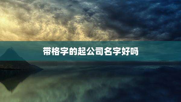 带格字的起公司名字好吗