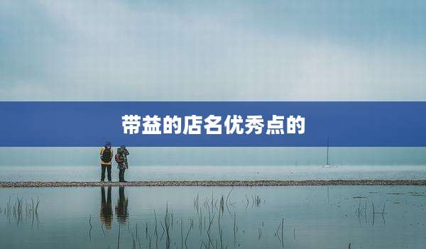 带益的店名优秀点的