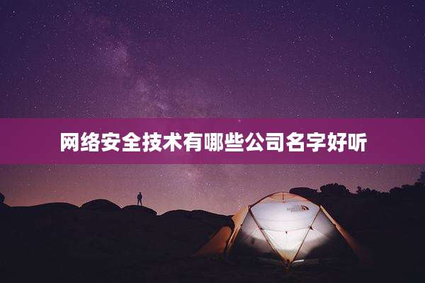 网络安全技术有哪些公司名字好听