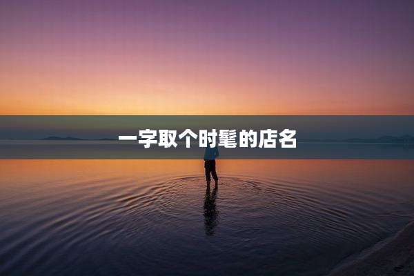 一字取个时髦的店名