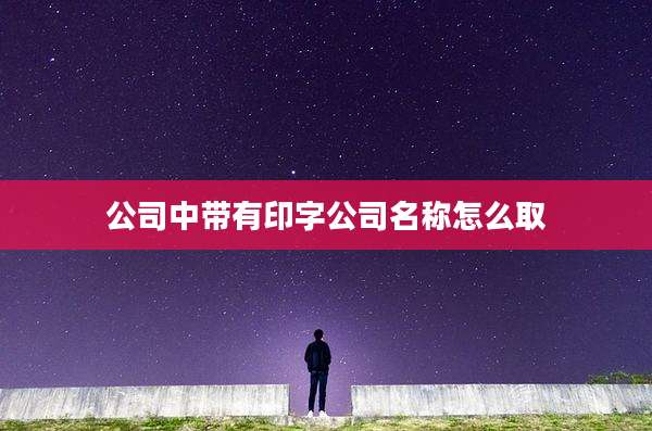 公司中带有印字公司名称怎么取