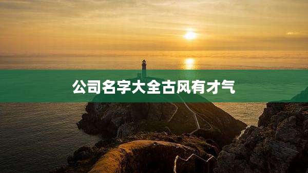 公司名字大全古风有才气