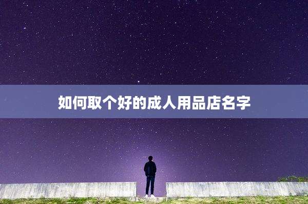 如何取个好的成人用品店名字