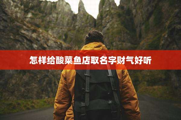 怎样给酸菜鱼店取名字财气好听