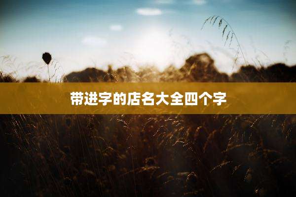 带进字的店名大全四个字
