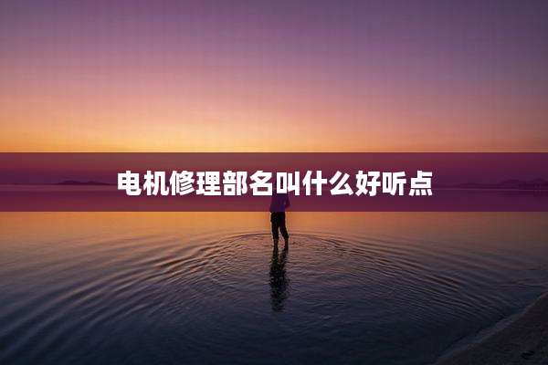 电机修理部名叫什么好听点