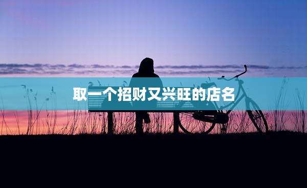 取一个招财又兴旺的店名