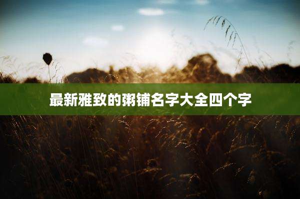 最新雅致的粥铺名字大全四个字