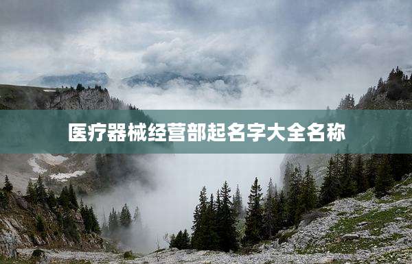医疗器械经营部起名字大全名称
