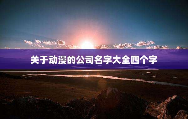 关于动漫的公司名字大全四个字