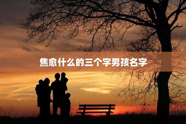 焦愈什么的三个字男孩名字