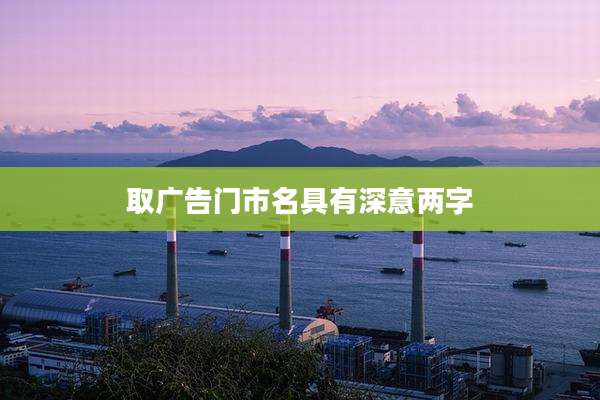 取广告门市名具有深意两字