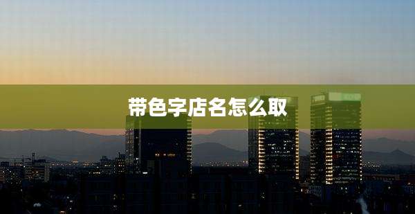 带色字店名怎么取