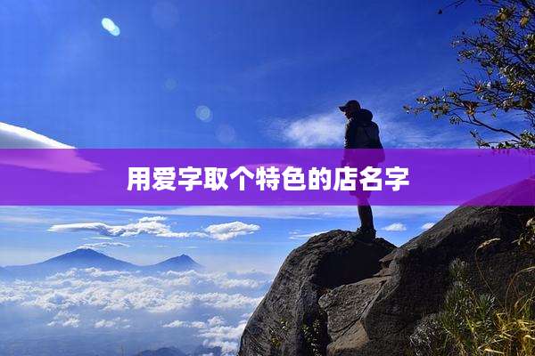 用爱字取个特色的店名字