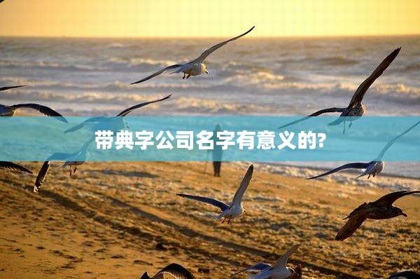 带典字公司名字有意义的?