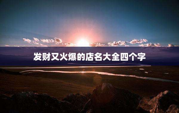 发财又火爆的店名大全四个字