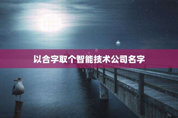 以合字取个智能技术公司名字