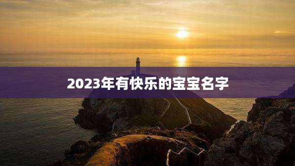 2023年有快乐的宝宝名字