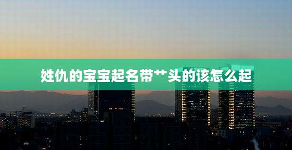 姓仇的宝宝起名带艹头的该怎么起