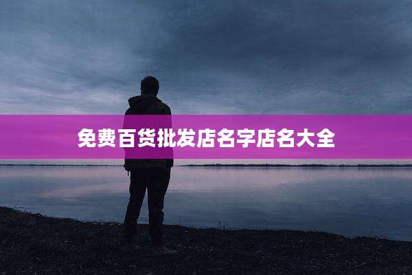 免费百货批发店名字店名大全