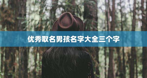 优秀取名男孩名字大全三个字