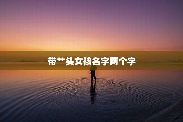 带艹头女孩名字两个字
