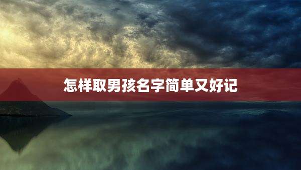 怎样取男孩名字简单又好记