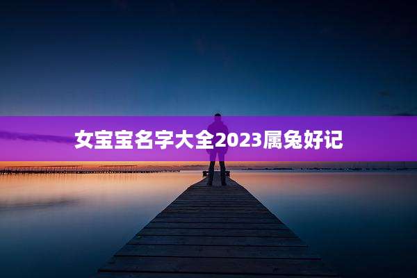女宝宝名字大全2023属兔好记