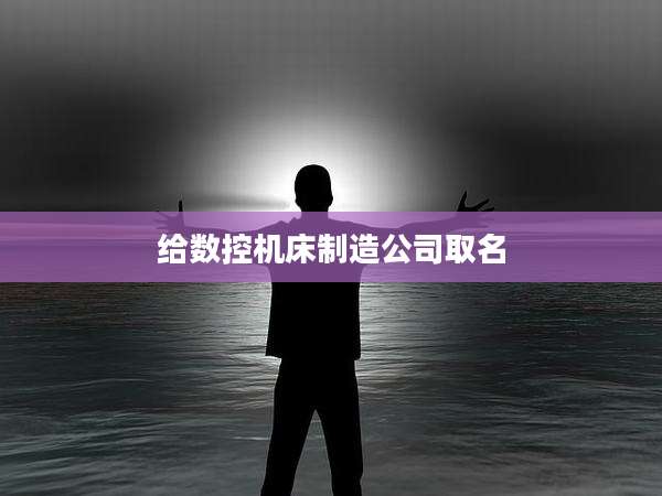 给数控机床制造公司取名