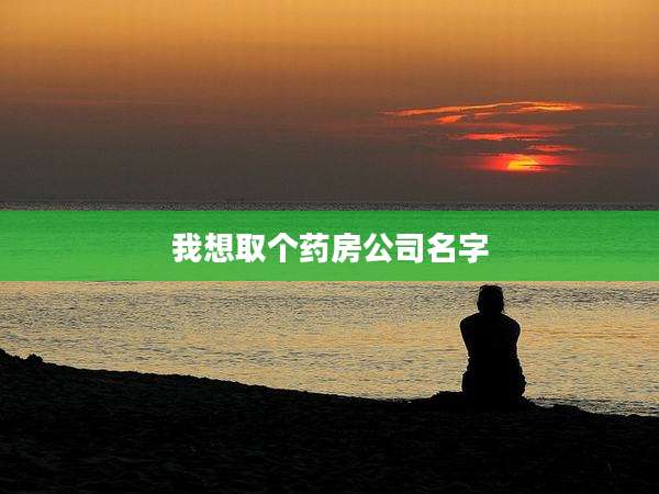 我想取个药房公司名字