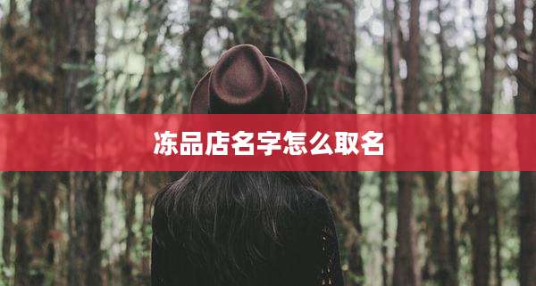 冻品店名字怎么取名