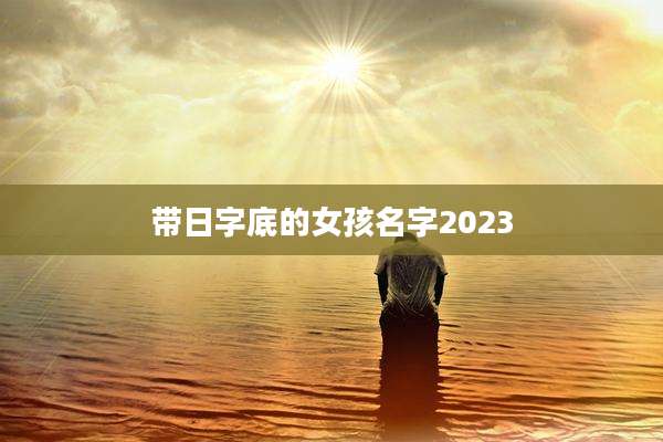 带日字底的女孩名字2023