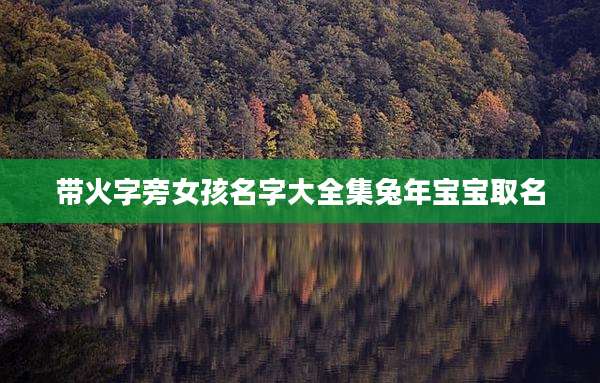 带火字旁女孩名字大全集兔年宝宝取名