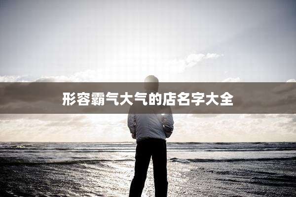形容霸气大气的店名字大全