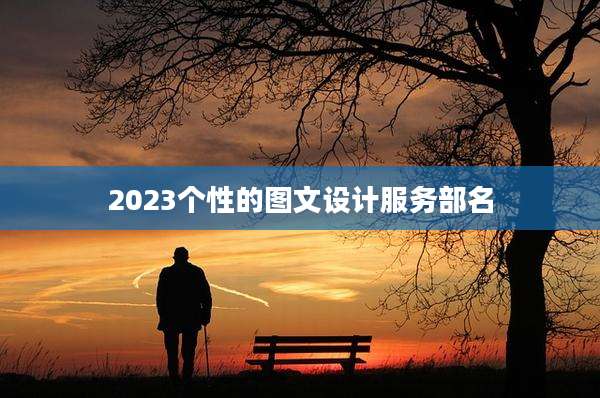2023个性的图文设计服务部名