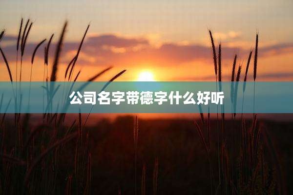 公司名字带德字什么好听