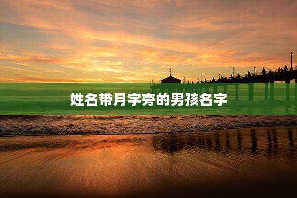 姓名带月字旁的男孩名字