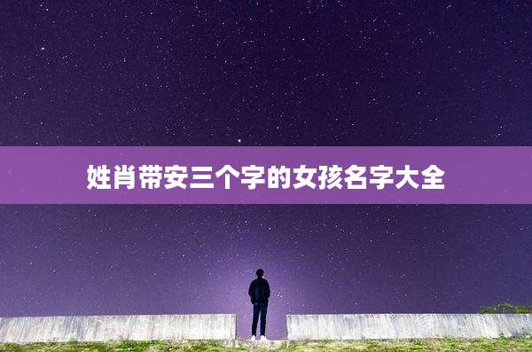姓肖带安三个字的女孩名字大全