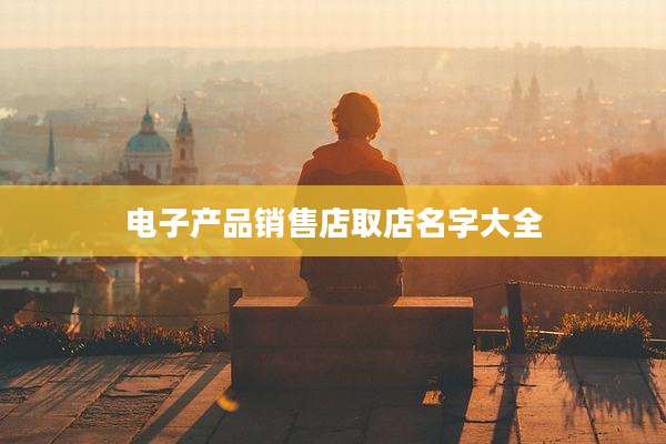 电子产品销售店取店名字大全