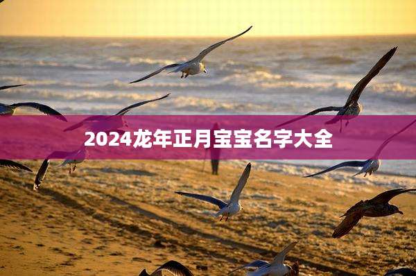 2024龙年正月宝宝名字大全
