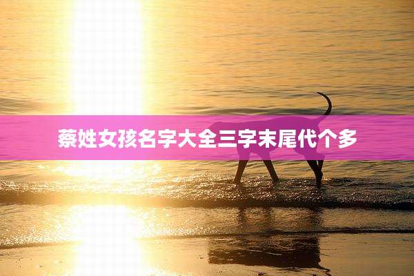 蔡姓女孩名字大全三字末尾代个多