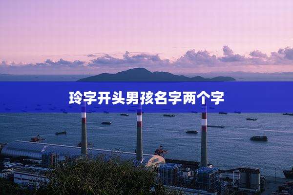 玲字开头男孩名字两个字