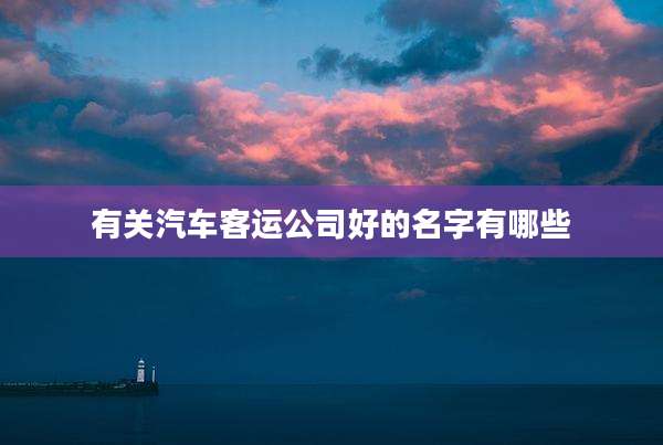 有关汽车客运公司好的名字有哪些