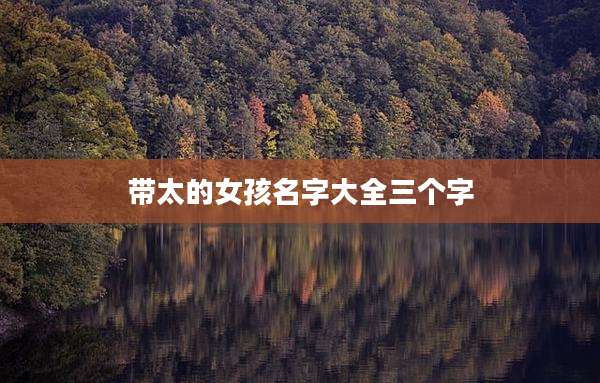 带太的女孩名字大全三个字