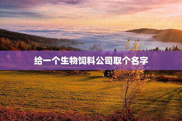 给一个生物饲料公司取个名字