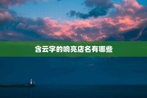 含云字的响亮店名有哪些