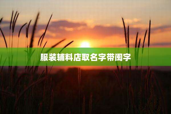 服装辅料店取名字带闽字