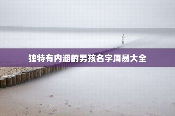 独特有内涵的男孩名字周易大全