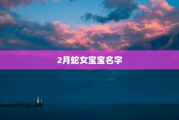 2月蛇女宝宝名字
