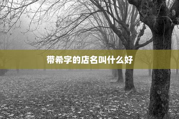 带希字的店名叫什么好